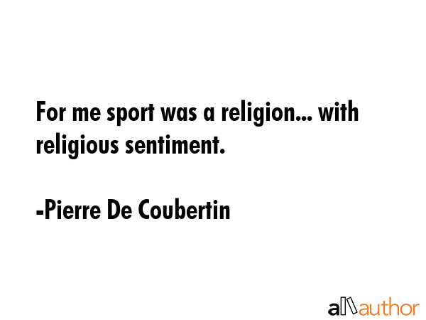For me sport was a religion... with religious sentiment. - Pierre De Coubertin Quote GIF