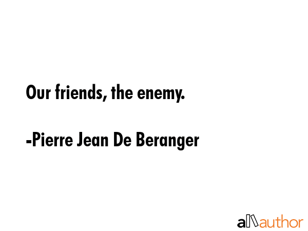 Our friends, the enemy. - Pierre Jean De Beranger Quote GIF