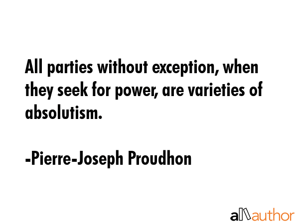 All parties without exception, when they seek for power, are varieties of absolutism. - Pierre-Joseph Proudhon Quote GIF