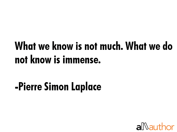 What we know is not much. What we do not know is immense. - Pierre Simon Laplace Quote GIF