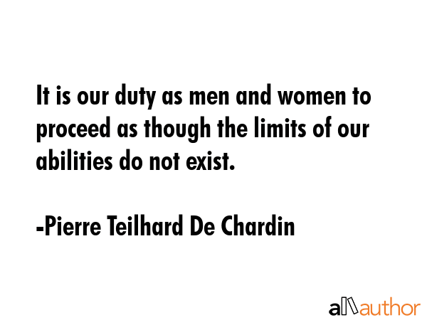 It is our duty as men and women to proceed as though the limits of our abilities do not exist. - Pierre Teilhard De Chardin Quote GIF