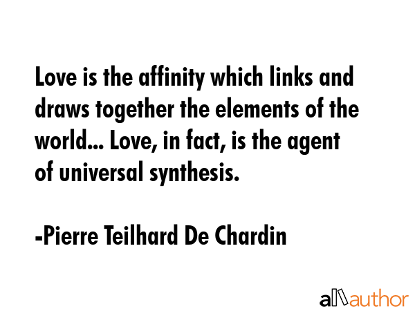 Love is the affinity which links and draws together the elements of the world... Love, in fact, is... - Pierre Teilhard De Chardin Quote GIF