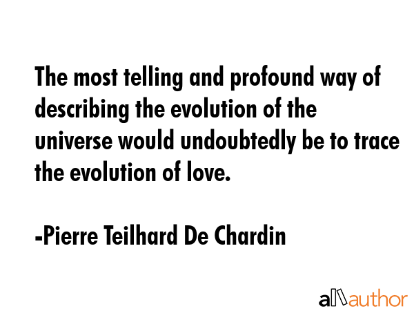 The most telling and profound way of describing the evolution of the universe would undoubtedly be... - Pierre Teilhard De Chardin Quote GIF