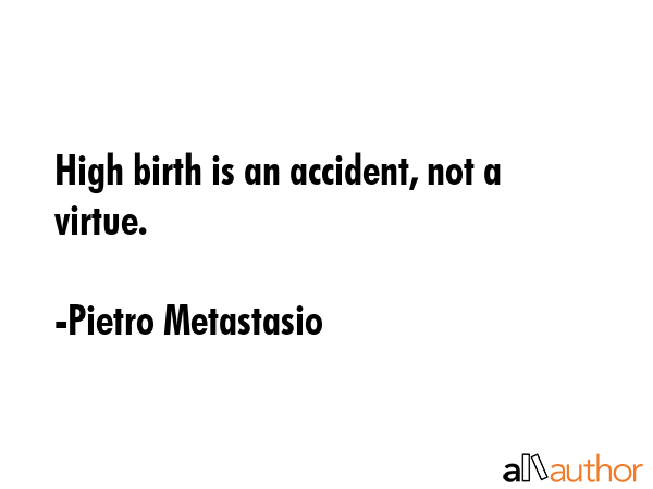 High birth is an accident, not a virtue. - Pietro Metastasio Quote GIF