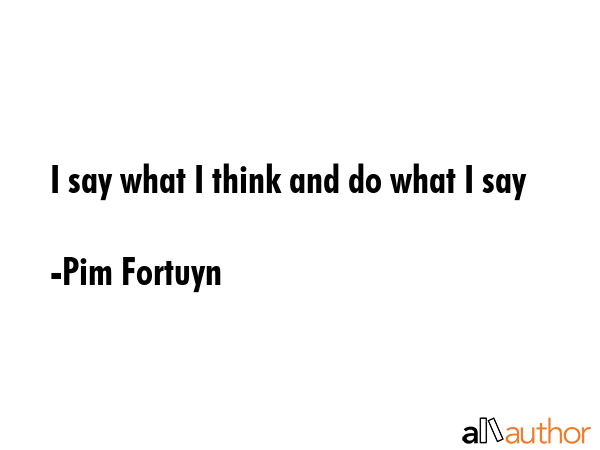 I say what I think and do what I say - Pim Fortuyn Quote GIF