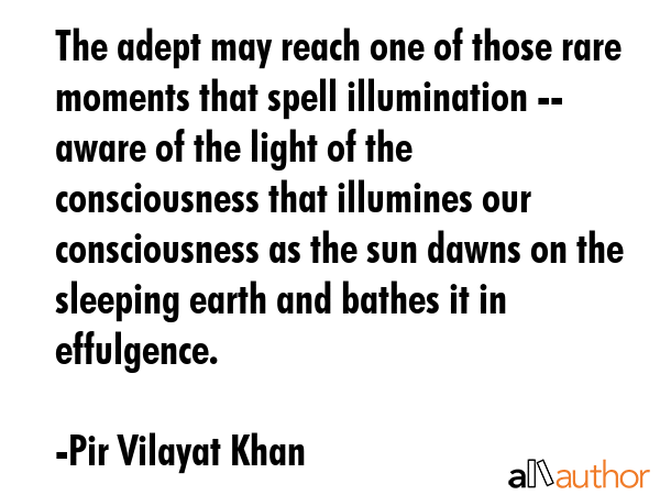 The adept may reach one of those rare moments that spell illumination -- aware of the light of the... - Pir Vilayat Khan Quote GIF