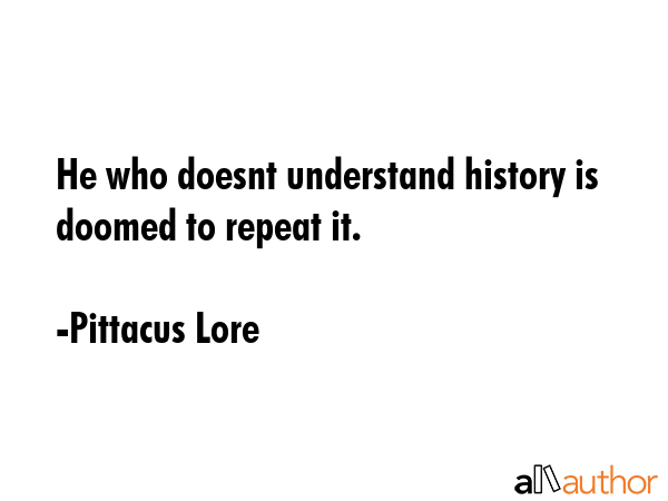 He who doesnt understand history is doomed to repeat it. - Pittacus Lore Quote GIF