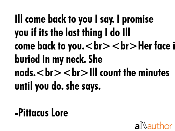 Ill come back to you I say. I promise you if its the last thing I do Ill come back to you.Her face... - Pittacus Lore Quote GIF