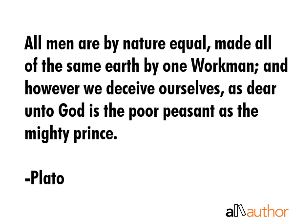 All men are by nature equal, made all of the same earth by one Workman; and however we deceive... - Plato Quote GIF