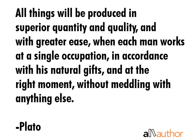 All things will be produced in superior quantity and quality, and with greater ease, when each man... - Plato Quote GIF