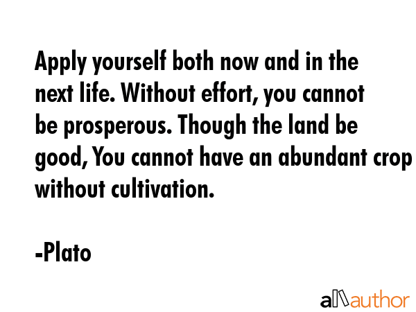 Apply yourself both now and in the next life. Without effort, you cannot be prosperous. Though the... - Plato Quote GIF
