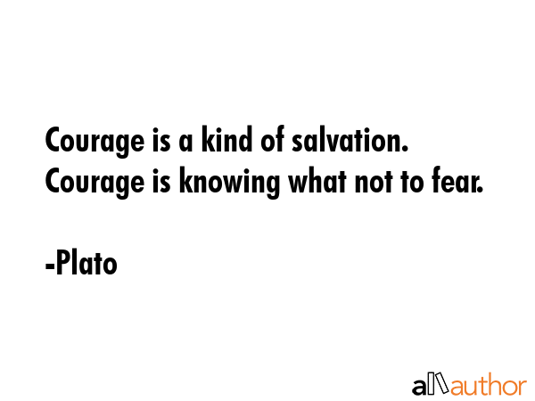 Courage is a kind of salvation. Courage is knowing what not to fear. - Plato Quote GIF