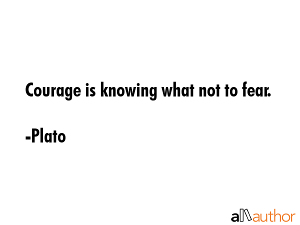 Courage is knowing what not to fear. - Plato Quote GIF