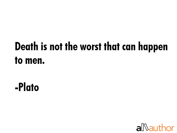Death is not the worst that can happen to men. - Plato Quote GIF