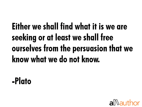 Either we shall find what it is we are seeking or at least we shall free ourselves from the... - Plato Quote GIF