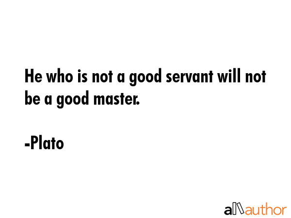 He who is not a good servant will not be a good master. - Plato Quote GIF