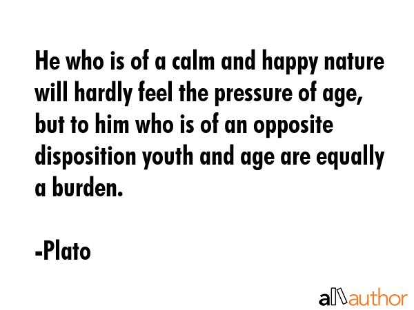 He who is of a calm and happy nature will hardly feel the pressure of age, but to him who is of an... - Plato Quote GIF
