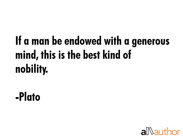If a man be endowed with a generous mind, this is the best kind of nobility. - Plato Quote GIF
