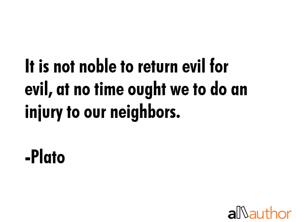 It is not noble to return evil for evil, at no time ought we to do an injury to our neighbors. - Plato Quote GIF