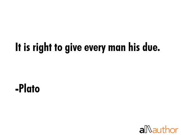 It is right to give every man his due. - Plato Quote GIF