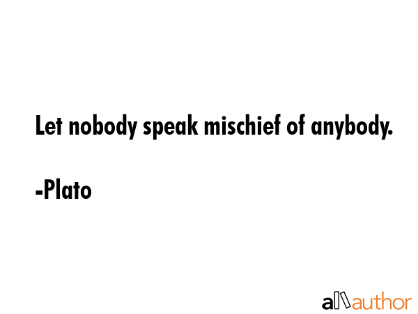 Let nobody speak mischief of anybody. - Plato Quote GIF