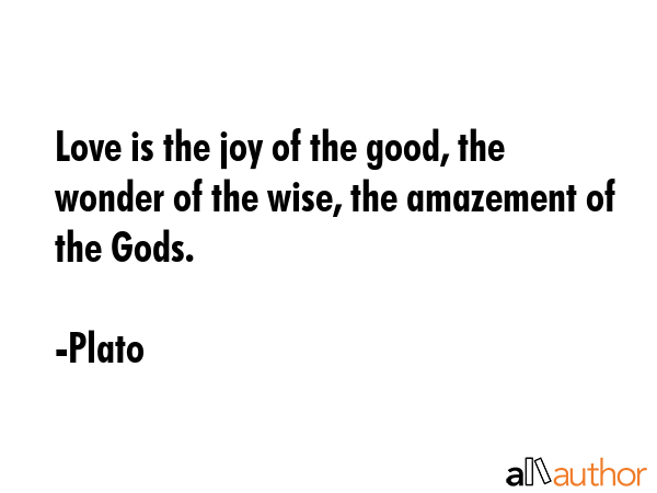 Love is the joy of the good, the wonder of the wise, the amazement of the Gods. - Plato Quote GIF