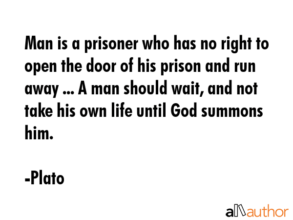 Man is a prisoner who has no right to open the door of his prison and run away ... A man should... - Plato Quote GIF