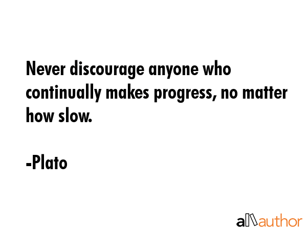 Never discourage anyone who continually makes progress, no matter how slow. - Plato Quote GIF
