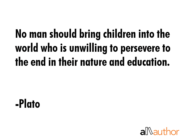 No man should bring children into the world who is unwilling to persevere to the end in their... - Plato Quote GIF