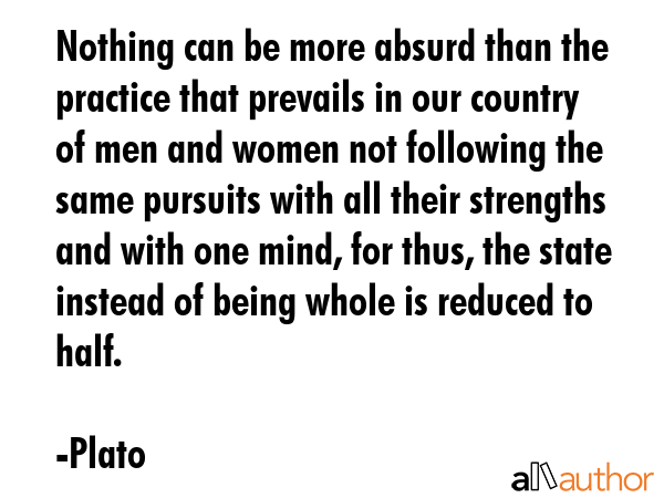 Nothing can be more absurd than the practice that prevails in our country of men and women not... - Plato Quote GIF