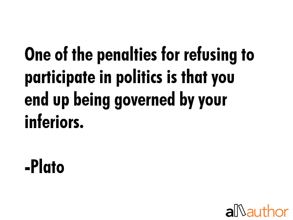One of the penalties for refusing to participate in politics is that you end up being governed by... - Plato Quote GIF