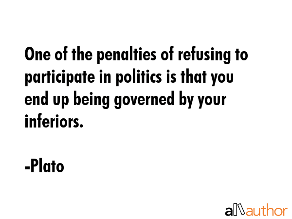 One of the penalties of refusing to participate in politics is that you end up being governed by... - Plato Quote GIF