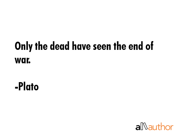 Only the dead have seen the end of war. - Plato Quote GIF