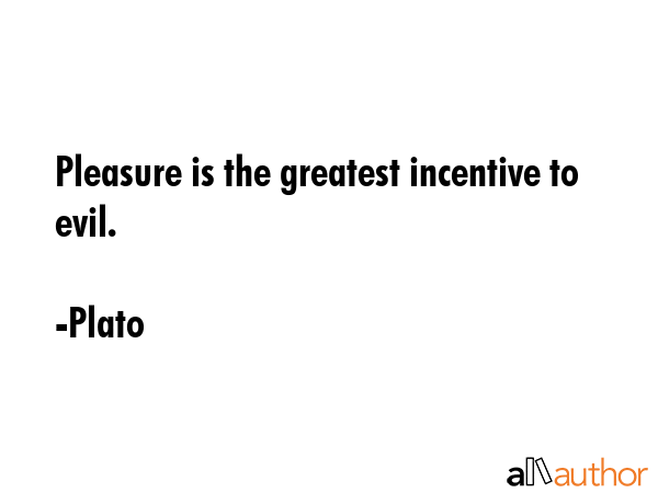 Pleasure is the greatest incentive to evil. - Plato Quote GIF