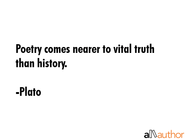 Poetry comes nearer to vital truth than history. - Plato Quote GIF