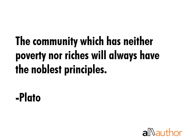 The community which has neither poverty nor riches will always have the noblest principles. - Plato Quote GIF