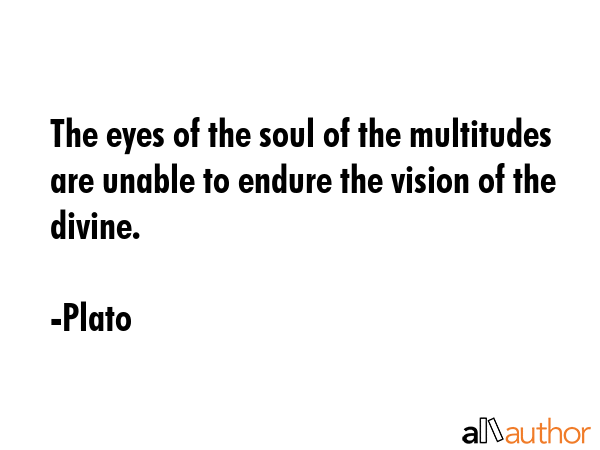 The eyes of the soul of the multitudes are unable to endure the vision of the divine. - Plato Quote GIF
