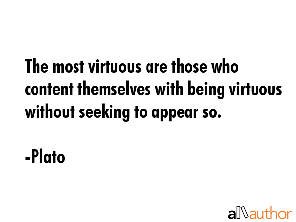 The most virtuous are those who content themselves with being virtuous without seeking to appear so. - Plato Quote GIF