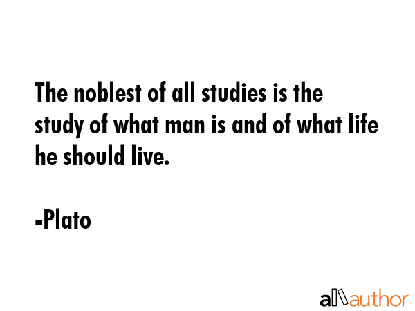 The noblest of all studies is the study of what man is and of what life he should live. - Plato Quote GIF