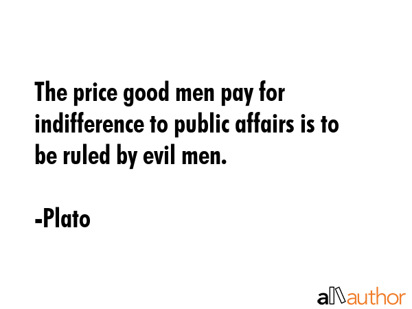 The price good men pay for indifference to public affairs is to be ruled by evil men. - Plato Quote GIF