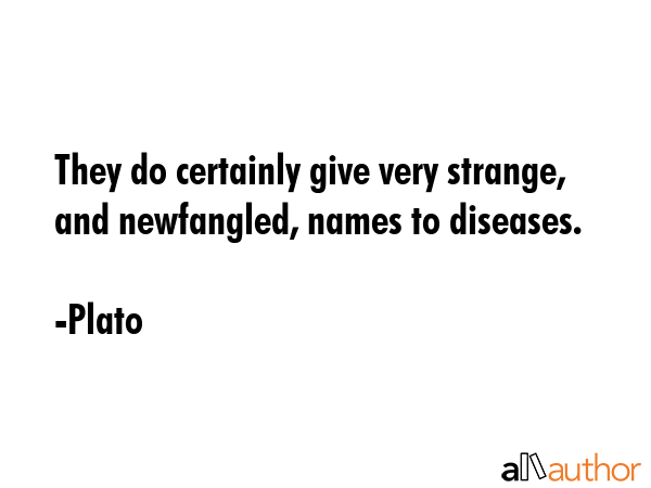 They do certainly give very strange, and newfangled, names to diseases. - Plato Quote GIF
