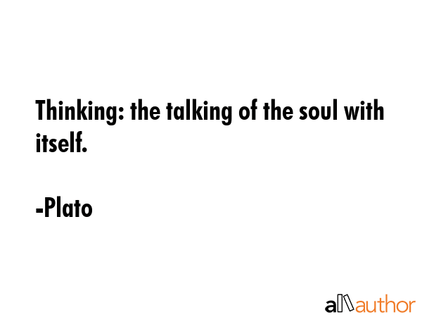 Thinking: the talking of the soul with itself. - Plato Quote GIF
