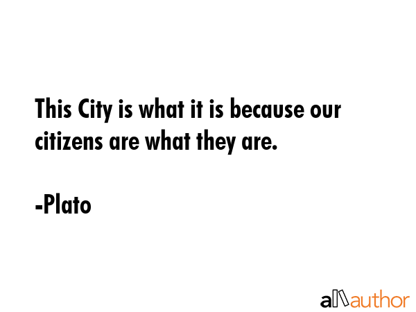 This City is what it is because our citizens are what they are. - Plato Quote GIF