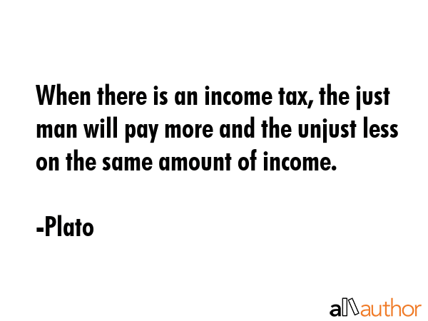 When there is an income tax, the just man will pay more and the unjust less on the same amount of... - Plato Quote GIF