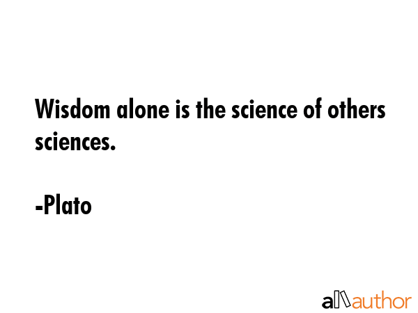 Wisdom alone is the science of others sciences. - Plato Quote GIF