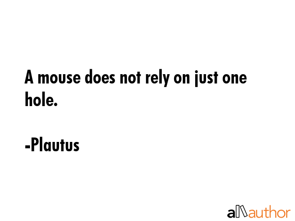 A mouse does not rely on just one hole. - Plautus Quote GIF