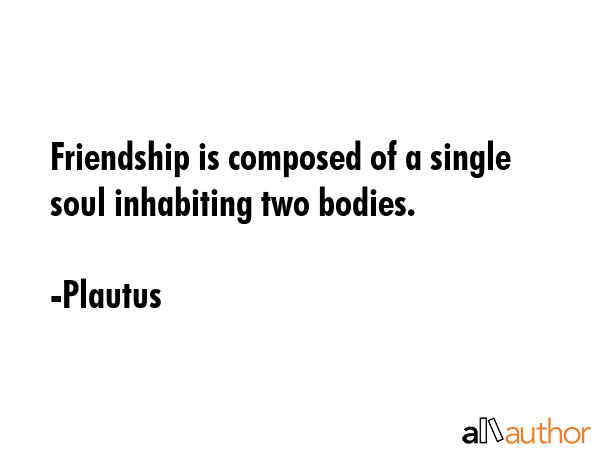 Friendship is composed of a single soul inhabiting two bodies. - Plautus Quote GIF
