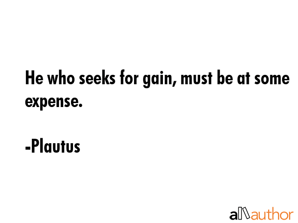He who seeks for gain, must be at some expense. - Plautus Quote GIF