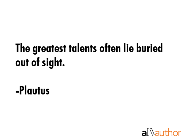 The greatest talents often lie buried out of sight. - Plautus Quote GIF