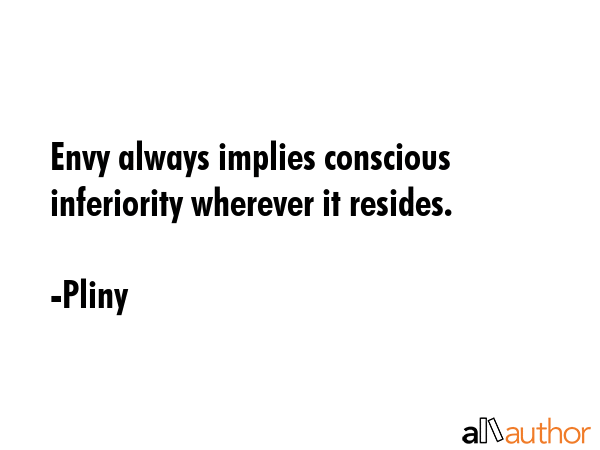 Envy always implies conscious inferiority wherever it resides. - Pliny Quote GIF